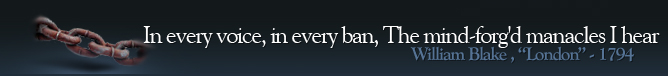 Blake - "In every voice, in every ban, The mind-forg'd manacles I hear."